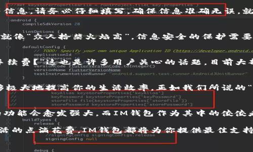 
如何在苹果设备上下载IM钱包：一站式指南/

关键词
关键词IM钱包, 苹果设备, 下载指南, 数字钱包/关键词

在苹果设备上下载IM钱包的重要性
随着数字化进程的加快，越来越多的人开始倾向于使用数字钱包进行日常支付和管理财务。IM钱包作为一个优秀的数字钱包选择，不仅支持多种支付方式，还具备极高的安全性和便捷性。因此，了解如何在苹果设备上下载并使用IM钱包，对现代用户来说尤为重要。“一日之计在于晨”，在我们准备迎接新的一天的同时，拥有一个功能强大的钱包，无疑能够让我们的日常生活更加轻松。

准备工作：确保你的设备满足条件
在下载IM钱包之前，首先要确保你的苹果设备符合下载条件。一般来说，你需要的设备包括iPhone、iPad或iPod Touch，并且系统需更新到最新版本。这样可以确保下载和使用过程中不会出现兼容性问题。正如我们常说的“有备无患”，提前确认这些信息能让你在后续的下载中事半功倍。

步骤一：打开App Store
完成了准备工作之后，接下来你要做的便是打开你的App Store。App Store是苹果设备中获取各种应用程序的官方渠道，就像一个丰富的市场，琳琅满目的应用任你挑选。在市场中寻找IM钱包的过程，就像“千里之行，始于足下”，每一小步都是迈向成功的重要一步。

步骤二：搜索IM钱包
在App Store的搜索栏中输入“IM钱包”，然后轻轻点击搜索。这时，你可能会看到许多相关的应用，但请注意选择官方版本的IM钱包。毕竟，任何事情都要“慎之又慎”，确保下载的是最安全和最新的版本是至关重要的。

步骤三：下载与安装
找到IM钱包后，点击“下载”按钮。根据你的网络状况，下载速度会有所不同。如果是Wi-Fi环境，通常下载得比较快，就像有车送你赴约；而在移动数据下，速度可能会稍慢，要有点耐心哦！在下载完成后，系统会自动将应用安装到你的设备上。

步骤四：打开IM钱包并进行设置
成功下载IM钱包后，点击应用图标打开。第一次使用时，系统会引导你进行必要的设置，例如创建账户或登录已存在的账户。这个过程可能需要你输入手机号码、验证码等信息，请务必仔细填写，确保信息准确无误。就像“细节决定成败”，每一个环节都不能放松警惕。

步骤五：添加支付方式
设置完成后，你就可以开始添加支付方式了。IM钱包支持多种支付手段，包括信用卡、借记卡等。你只需按照应用的提示，将相关信息输入，简单几步就可以完成。这个过程就像“众人拾柴火焰高”，信息安全的保护需要你我共同努力。

常见问题解答
在使用IM钱包的过程中，难免会遇到各种问题。比如：“我可以同时在多台设备上使用IM钱包吗？”答案是肯定的，但需使用同一个账户进行登录。再者，“IM钱包是否收取手续费？”这也是许多用户关心的话题，目前大部分交易是免费的，但具体情况请参考官方网站的说明，正所谓“一分钱一分货”。

IM钱包的优势
IM钱包之所以受到广大用户的青睐，除了其便捷的下载方式外，其卓越的用户体验和安全性同样不可忽视。IM钱包具备高效的支付、实时交易提醒、账单管理等功能，能够极大地提高你的生活效率。正如我们所说的“时间就是金钱”，“IM钱包”助你在财务管理上更上一层楼。

总结与展望
通过上述步骤，你已经在苹果设备上成功下载并初步设置了IM钱包。这不仅仅是一个下载过程，更是走向数字支付时代的一小步。未来，随著科技的不断进步，数字钱包的功能会愈发强大，而IM钱包作为其中的佼佼者，无疑将伴随我们一起迎接这份数码革命的美好。“前路漫漫，唯有奋斗”，“让我们一起在IM钱包的帮助下，开启一个更智慧的财务管理时代”！

在这个充满变化的时代，数字钱包已经逐渐成为生活的必需品，希望每位用户都能在IM钱包的陪伴下，享受到无缝支付与财务管理的便利。无论是购物、理财还是日常生活的点滴花费，IM钱包都将为你提供最佳支持。“把握时机，才会收获甜美果实”，快来体验这一切吧！ 

（以上内容为示范性质，若需要特定细节或特定文化背景的详尽描述，请予以告知。）