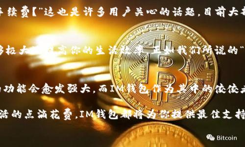 
如何在苹果设备上下载IM钱包：一站式指南/

关键词
关键词IM钱包, 苹果设备, 下载指南, 数字钱包/关键词

在苹果设备上下载IM钱包的重要性
随着数字化进程的加快，越来越多的人开始倾向于使用数字钱包进行日常支付和管理财务。IM钱包作为一个优秀的数字钱包选择，不仅支持多种支付方式，还具备极高的安全性和便捷性。因此，了解如何在苹果设备上下载并使用IM钱包，对现代用户来说尤为重要。“一日之计在于晨”，在我们准备迎接新的一天的同时，拥有一个功能强大的钱包，无疑能够让我们的日常生活更加轻松。

准备工作：确保你的设备满足条件
在下载IM钱包之前，首先要确保你的苹果设备符合下载条件。一般来说，你需要的设备包括iPhone、iPad或iPod Touch，并且系统需更新到最新版本。这样可以确保下载和使用过程中不会出现兼容性问题。正如我们常说的“有备无患”，提前确认这些信息能让你在后续的下载中事半功倍。

步骤一：打开App Store
完成了准备工作之后，接下来你要做的便是打开你的App Store。App Store是苹果设备中获取各种应用程序的官方渠道，就像一个丰富的市场，琳琅满目的应用任你挑选。在市场中寻找IM钱包的过程，就像“千里之行，始于足下”，每一小步都是迈向成功的重要一步。

步骤二：搜索IM钱包
在App Store的搜索栏中输入“IM钱包”，然后轻轻点击搜索。这时，你可能会看到许多相关的应用，但请注意选择官方版本的IM钱包。毕竟，任何事情都要“慎之又慎”，确保下载的是最安全和最新的版本是至关重要的。

步骤三：下载与安装
找到IM钱包后，点击“下载”按钮。根据你的网络状况，下载速度会有所不同。如果是Wi-Fi环境，通常下载得比较快，就像有车送你赴约；而在移动数据下，速度可能会稍慢，要有点耐心哦！在下载完成后，系统会自动将应用安装到你的设备上。

步骤四：打开IM钱包并进行设置
成功下载IM钱包后，点击应用图标打开。第一次使用时，系统会引导你进行必要的设置，例如创建账户或登录已存在的账户。这个过程可能需要你输入手机号码、验证码等信息，请务必仔细填写，确保信息准确无误。就像“细节决定成败”，每一个环节都不能放松警惕。

步骤五：添加支付方式
设置完成后，你就可以开始添加支付方式了。IM钱包支持多种支付手段，包括信用卡、借记卡等。你只需按照应用的提示，将相关信息输入，简单几步就可以完成。这个过程就像“众人拾柴火焰高”，信息安全的保护需要你我共同努力。

常见问题解答
在使用IM钱包的过程中，难免会遇到各种问题。比如：“我可以同时在多台设备上使用IM钱包吗？”答案是肯定的，但需使用同一个账户进行登录。再者，“IM钱包是否收取手续费？”这也是许多用户关心的话题，目前大部分交易是免费的，但具体情况请参考官方网站的说明，正所谓“一分钱一分货”。

IM钱包的优势
IM钱包之所以受到广大用户的青睐，除了其便捷的下载方式外，其卓越的用户体验和安全性同样不可忽视。IM钱包具备高效的支付、实时交易提醒、账单管理等功能，能够极大地提高你的生活效率。正如我们所说的“时间就是金钱”，“IM钱包”助你在财务管理上更上一层楼。

总结与展望
通过上述步骤，你已经在苹果设备上成功下载并初步设置了IM钱包。这不仅仅是一个下载过程，更是走向数字支付时代的一小步。未来，随著科技的不断进步，数字钱包的功能会愈发强大，而IM钱包作为其中的佼佼者，无疑将伴随我们一起迎接这份数码革命的美好。“前路漫漫，唯有奋斗”，“让我们一起在IM钱包的帮助下，开启一个更智慧的财务管理时代”！

在这个充满变化的时代，数字钱包已经逐渐成为生活的必需品，希望每位用户都能在IM钱包的陪伴下，享受到无缝支付与财务管理的便利。无论是购物、理财还是日常生活的点滴花费，IM钱包都将为你提供最佳支持。“把握时机，才会收获甜美果实”，快来体验这一切吧！ 

（以上内容为示范性质，若需要特定细节或特定文化背景的详尽描述，请予以告知。）