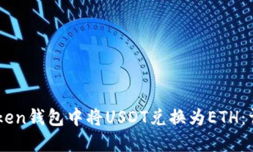 如何在IMToken钱包中将USDT兑换为ETH：详细操作指南