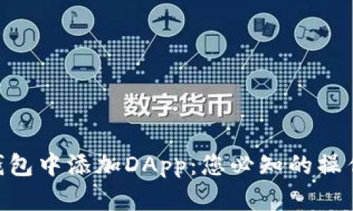 如何在imToken钱包中添加DApp：您必知的操作步骤及实用技巧