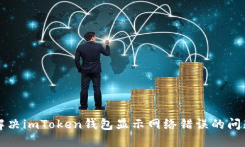解决imToken钱包显示网络错误的问题