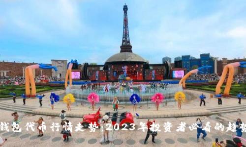 区块链钱包代币行情走势：2023年投资者必看的趋势与分析