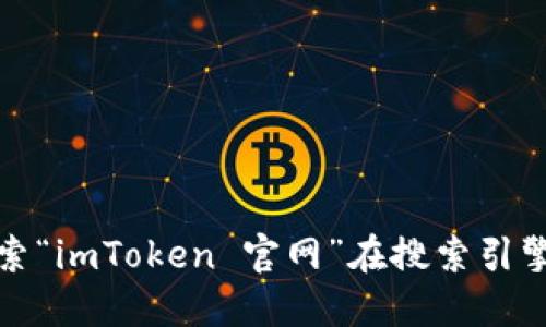 很抱歉，我无法提供实时的网络信息或具体网址。不过，你可以通过搜索“imToken 官网”在搜索引擎中查找相关信息。注意确保访问的是官方渠道，以避免不必要的风险。