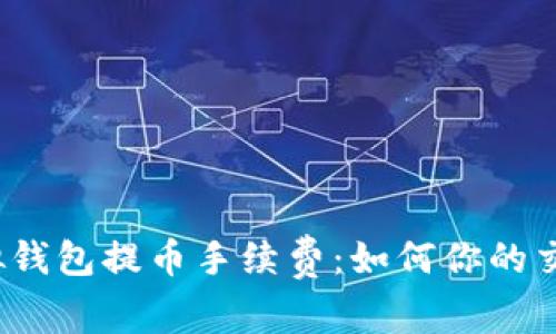 揭秘虚拟钱包提币手续费：如何你的交易成本？