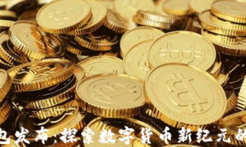 
iMtOken钱包发布：探索数字货币新纪元的安全与便利