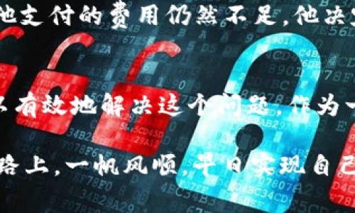 如何在USDT钱包中解决转币时矿工不足的问题？
USDT, 钱包, 转币, 矿工费/guanjianci

引言
在数字货币日渐普及的今天，USDT（泰达币）作为一种稳定币，因其价值锚定于美元而广受欢迎。然而，许多用户在进行转币操作时，会遇到一个常见问题：矿工费用不足。这种情况下，用户可能会陷入一种困境，不知道如何有效地完成转账。本文将深入探讨USDT钱包转币时如何处理矿工不足的问题，并提供实用的解决方案和技巧。

矿工费用的理解
在进入解决方案之前，我们先要理解“矿工费用”这一概念。矿工费用是指在区块链网络中，用户在进行交易时支付给矿工的费用，以激励他们打包交易并将其添加到区块链中。简单来说，就是让你的转账能够被及时处理的一种“过路费”。在网络繁忙时，矿工费用通常会上升，因此如果你的费用设置得太低，交易可能会被延迟甚至失败。

为什么会出现矿工费用不足的情况？
矿工费用不足一般发生在以下几种情况下：
ul
    li网络拥堵：当大量用户同时进行交易时，网络拥堵会导致矿工费用上升。/li
    li静态设置费用：一些钱包默认的矿工费用设置相对较低，用户未加以调整就直接发起转账。/li
    li转账金额较小：如果转账金额非常小，设置较高的矿工费用反而可能导致实际转账的成本大于转账金额的情况。/li
/ul

解决方案：如何在矿工费用不足时进行转账
面对矿工费用不足的困扰，用户可以采取以下几种解决方案：

h41. 提高矿工费用/h4
最直接的解决办法就是在转账之前提高矿工费用。大多数钱包允许用户在发起转账时手动调整矿工费用。你可以根据当前网络状况，选择一个适中的费用，既能保证转账的及时性，又不至于花费过多。

h42. 等待网络拥堵缓解/h4
如果你的转账并非非常紧急，可以选择稍等片刻，待网络拥堵情况缓解后再进行转账。这种方法不仅可以避免高昂的矿工费用，还有助于你在成本上节省开支。正如老话说的：“慢工出细活”，有时候耐心等待反而是更好的选择。

h43. 使用替代钱包/h4
如果你频繁遇到矿工费用不足的问题，建议考虑使用其他提供更灵活费用设置选项的钱包。例如，一些去中心化钱包允许用户设置更加个性化的矿工费用，帮助你在繁忙时段更有效地转账。

h44. 尝试分批转账/h4
如果你要转账的金额较大，建议考虑分批转账。通过将总金额分成几次进行转账，虽然每次的矿工费用可能并不会下降，但总的成本可能会更友好，并且每笔转账能够迅速得到处理，这也是一条有效的途径。

实践案例：成功在费用不足时转账的用户经历
我们不妨来看几个真实的案例。小李是一位在数字货币市场投资的新手，他在一次交易中因网络拥堵而遭遇了矿工费用不足的困扰。起初他试图立即提高矿工费用，但系统提示他支付的费用仍然不足。他决定耐心等待，过了大约半小时后，网络恢复了正常，最终以一个合理的费用成功完成了交易。这次经历让小李明白了“凡事不急”的道理，同时也让他对矿工费用有了更深入的理解。

总结与建议
矿工费用不足的问题在数字货币交易中并不罕见，这对于新手而言可能会造成一些困扰。然而，通过主动提高矿工费用、耐心等待、使用更灵活的钱包以及分批转账等方式，都可以有效地解决这个问题。作为一位有经验的用户，了解如何应对这一挑战，不仅能够提高交易的效率，也能在一定程度上降低交易的成本。

最后，提醒广大用户，数字货币的世界虽然充满机遇，但同时也伴随着风险。时刻注意网络状况、合理设置费用，是每一位投资者都应该牢记的要点。希望大家都能在数字货币的道路上，一帆风顺，早日实现自己的投资目标。