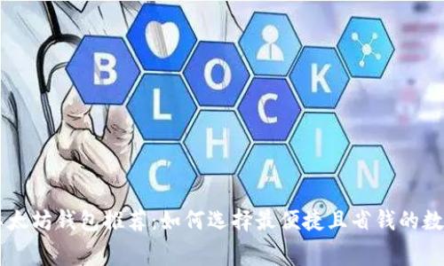 手续费最低的以太坊钱包推荐：如何选择最便捷且省钱的数字资产储存方案