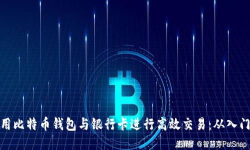 如何使用比特币钱包与银行卡进行高效交易：从入门到精通