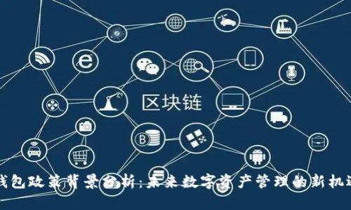 区块链钱包政策背景分析：未来数字资产管理的新机遇与挑战