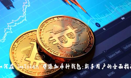 如何在 imToken 中添加币种钱包：新手用户的全面指南