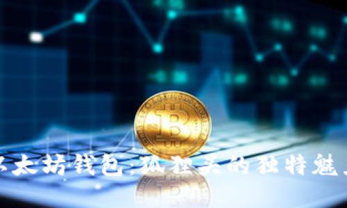 深入探讨以太坊钱包：狐狸头的独特魅力与安全性