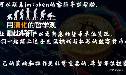   了解imToken钱包为何显示美元以及如何处理这个问题 / 

 guanjianci imToken, 钱包显示, 杠杆交易, 数字货币 /guanjianci 

引言
在数字货币的世界中，各种钱包应用程序层出不穷，其中imToken作为一款颇受欢迎的钱包，它为用户提供了方便的数字资产管理和交易功能。然而，有些用户反馈在使用imToken钱包时，其显示的资产金额竟然是美元，这令人感到疑惑。
那么，为什么imToken钱包会显示美元？这其中的原因又是什么？本文将详细探讨这一问题，并为您提供解决方案和实用建议。

imToken钱包的功能概述
imToken钱包是一款以太坊钱包应用，支持以太坊及其衍生的数字资产。用户可以在钱包中进行资产存储、转账、交易、查看资产价值等操作。imToken还提供了DApp浏览器、token兑换功能等，让用户可以方便地进行各种操作。
在钱包中，用户往往希望以自己熟悉的货币单位查看资产价值，这种需求反映了用户的实际使用习惯和心理。

为什么imToken钱包显示美元？
首先，需要明确的是，imToken钱包的用户界面可以根据用户的设置来显示不同的货币，例如人民币、美元或欧元等。默认情况下，有些用户可能会发现其钱包显示的单位是美元，这是因为在设置中选择了美元显示。
此外，很多数字资产的价格都是以美元为基准的，例如比特币（Bitcoin）和以太坊（Ethereum）等，许多交易所和钱包都会以美元作为主要货币单位。这种情况下，即便在国内使用，许多用户仍然习惯用美元来衡量数字资产的价值。

如何调整imToken钱包的显示单位
如果您希望将钱包中的显示单位更改为人民币或其他货币，您可以按照以下步骤进行调整：
ol
  li打开imToken钱包应用程序。/li
  li进入“设置”菜单。/li
  li找到“显示货币”选项。/li
  li选择您希望使用的货币单位，比如人民币（CNY）或其它货币。/li
/ol
调整完成后，您的钱包就会以您选择的货币为单位显示资产值。

跟随市场动态，理解货币显示
值得注意的是，数字货币市场波动性很高，不同货币的显示可能会影响您对市场的判断。“一日之计在于晨”，建议您在开始一天的交易之前，检查一下钱包中的货币显示，以确保您不会错过任何市场机会。
如果您是进行杠杆交易或期货交易的用户，了解您使用的货币单位尤为重要，因为它将直接影响到您的投资决策和财务规划。

相关问题与解决方案
在使用imToken钱包的过程中，用户可能会遇到一些其他的问题，例如资产丢失、交易延迟等。如果您碰到这些问题，下面是一些建议。
首先，对于资产丢失，您应仔细检查您的转账记录，确认是否在正确的地址进行转账。如有疑问，可以联系imToken的客服寻求帮助。
如遇到交易延迟，可检查网络状况，或考虑提高交易手续费，以加速交易确认。

总结
imToken钱包显示美元是一个相对常见的问题，而通过调整设置，用户可以轻松更改显示单位，让自己的资产以更熟悉的货币单位呈现。
在数字货币投资的过程中，了解并掌握市场动态是成功的关键。无论您选择何种货币显示，让我们一起踏上这条充满挑战与机遇的数字货币之路吧！

文化小插曲
在中国，有句话叫做“明日复明日，明日何其多”。在数字货币市场快速变化的环境中，及时调整自己的策略和操作是非常重要的。希望每位投资者都能在这个领域找到适合自己的道路，获得理想的收益。