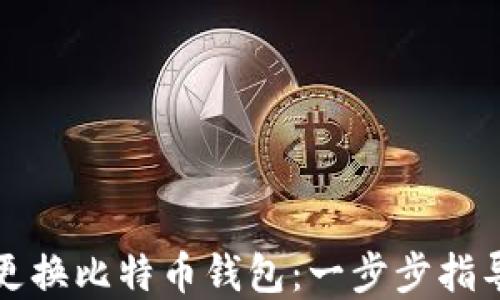 
如何安全地更换比特币钱包：一步步指导与最佳实践