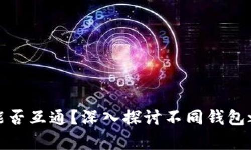 比特币钱包能否互通？深入探讨不同钱包之间的兼容性