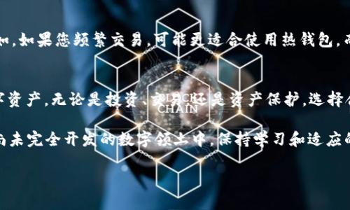   比特币钱包的用处与选择指南：解锁数字货币的宝藏之钥 / 
 guanjianci 比特币钱包,数字货币,安全存储,投资理财 /guanjianci 

引言：比特币钱包的世界
说到比特币，许多人可能会想到价格波动、投资机会，以及那满天飞的新闻。但实际上，在这数字货币的海洋中，最重要的工具之一便是比特币钱包。就如同“千里之行，始于足下”，一个稳健的比特币钱包能够为您的数字财富保驾护航。那究竟比特币钱包有什么用呢？

比特币钱包的基本概念
比特币钱包是一个软件程序或硬件设备，用于存储您的比特币私人密钥和公钥。简单来说，它就像是您数字财富的“保险箱”，可以保护您的比特币不被盗取。比特币本身并不存储在钱包中，而是存储在区块链上，钱包只是一种管理这些数字资产的工具。

比特币钱包的种类
比特币钱包可以分为多种类型，最常见的有热钱包和冷钱包。热钱包是指在线存储的方式，比如交易所钱包和移动端钱包，方便用户随时进行交易。冷钱包则是离线存储，比如硬件钱包和纸质钱包，虽然不如热钱包方便，但安全性更高。正如谚语所说，“有备无患”，选择合适的钱包种类，对于资产的安全至关重要。

比特币钱包的主要功能
比特币钱包的核心功能包括发送和接收比特币、查看交易历史以及管理密钥等。每个钱包都配备有唯一的地址，用户可以通过这个地址收取比特币。当您将比特币发送到他人地址时，其实是将您钱包中的比特币转移到对方的地址，并在区块链上记录这一操作。正如俗话所言，“赠人玫瑰，手留余香”，交易的过程不仅仅是数字资产的交换，也是信任的体现。

安全性与隐私
在众多比特币钱包中，安全性是首要考虑因素。选择一个安全的钱包，就像选择一个坚固的金库，能够有效保护您的财富。用户在选择钱包时，要特别注意私钥的保管。私钥是您获取比特币的唯一凭证，失去它将导致您永远无法取回相关的比特币。此外，许多钱包还配备了多重签名功能，增加了安全级别。

投资与交易策略
对于希望投资比特币的人来说，选择正确的比特币钱包是至关重要的一步。比如，使用冷钱包储存长期投资的比特币，而热钱包用来处理日常交易。这种策略能够有效分散风险，为您的资产增值提供保障。正所谓“分而治之”，在投资领域亦是如此。

比特币钱包的选择指南
在选择比特币钱包时，用户需要考虑多个因素，包括安全性、使用便利性、支持的交易方式等。根据个人的需求，选择合适的钱包可以显著提升交易体验。比如，如果您频繁交易，可能更适合使用热钱包，而如果您计划长期持有比特币，冷钱包无疑是更安全的选择。

总结：掌握比特币钱包的重要性
说到底，比特币钱包不仅仅是一个存储工具，更是您在数字货币世界中的“导航仪”。通过熟练掌握比特币钱包的使用，您将能更好地管理和增值自己的数字资产。无论是投资、交易，还是资产保护，选择合适的钱包都是开启数字财富之旅的第一步。正如古人所说，“不谋全局者，不足谋一域”，在比特币的世界中，只有做到全面了解，才能把握住更多机会。

如果您对比特币钱包有更多的疑问，或者希望进一步了解如何选择适合自己的钱包，网络上有大量的资源和讨论，可以帮助您做出更合适的决策。在这块尚未完全开发的数字领土中，保持学习和适应的心态，将会是您最宝贵的财富之一。 

（注意：以上内容为虚构示例，实际数据和信息可能需根据最新情况调整。）