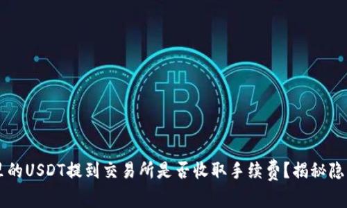 钱包里的USDT提到交易所是否收取手续费？揭秘隐藏费用