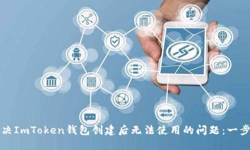如何解决ImToken钱包创建后无法使用的问题：一步步指导