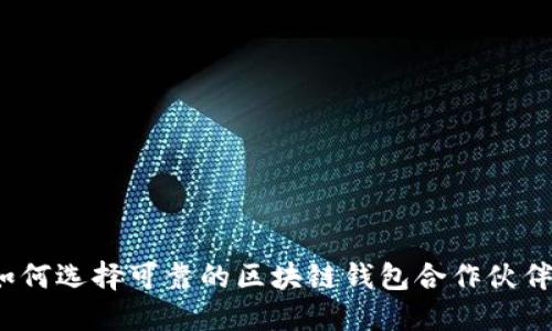 如何选择可靠的区块链钱包合作伙伴？