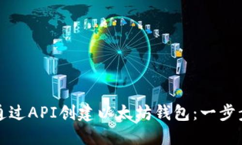 如何通过API创建以太坊钱包：一步步指南