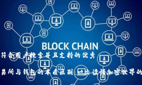 思考一个符合用户搜索并且支持的优秀

区块链交易所与钱包的本质区别：一文读懂加密世界的金融基础