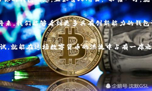   第一个比特币钱包：如何开启加密货币的旅程 / 
 guanjianci 比特币钱包, 加密货币, 第一个比特币钱包, 数字货币 /guanjianci 

引言：数字货币的曙光
在数字经济飞速发展的今天，我们不得不提及一种颠覆性的信息：比特币。作为首个去中心化的数字货币，比特币不仅仅是交易的工具，它代表着一种新兴的经济理念。无论你是投资者、技术爱好者，还是对未来的货币形式充满好奇的普通人，了解第一个比特币钱包的故事，对你而言都是一次不可多得的机遇。就像老话说的，“一日之计在于晨”，了解这些内容，将为你的投资之路打下扎实的基础。

比特币钱包的起源
在比特币诞生的初期，2009年，创始人中本聪（Satoshi Nakamoto）发布了比特币网络的开源软件。在这其中，用户需要一个电子钱包来存储和管理他们的比特币。首先推出的比特币钱包便是“Bitcoin-Qt”，这是一款全节点钱包，能够直接下载区块链数据。这款钱包的推出标志着比特币的生态系统初步建立，使得用户首次能够在互联网上拥有、转移和存储数字资产。就如同在一片辽阔的田野上，开垦出第一块丰饶的土地一样，这个钱包为未来的数字经济打下了坚实的基础。

比特币钱包的工作原理
比特币钱包的核心功能是什么？简单来说，它是一款软件，能够生成和管理比特币地址，并允许用户在其中存储比特币。每个比特币钱包都包含公钥和私钥。公钥就像银行账户号码，可以公开给他人，让他们向你转账；而私钥则是你的“钥匙”，仅能由你自己控制，决定了你对比特币的所有权。正如农村里的老百姓常说的，“财不外露”，私钥一定要妥善保管，不可轻易泄露，切记切记。

第一个比特币钱包的使用体验
最初使用比特币钱包的用户，会发现它的界面和今天的应用程序截然不同。毫无疑问，用户体验在早期并不妥帖。用户需要自己下载整个比特币区块链，初始阶段的网络也不够稳定，常常出现连接中断或者钱包崩溃的情况。然而，这些问题没有阻挡住热爱技术和追逐新兴事物的用户。他们如同那种冒险家，勇于探索未知的领域，愿意为此付出时间和精力。

比特币钱包的演变
随着比特币逐渐被广泛接受，比特币钱包的种类和功能也在不断演化。从最初的桌面钱包到之后的移动钱包和在线钱包，各种钱包应运而生。比如说，移动钱包为用户在外出时带来了极大的便利，让他们可以随时随地进行交易。正如我国古人有云：“车到山前必有路”，只有不断适应时代的发展，才能在竞争中立于不败之地。

选择合适的钱包类型
在今天，市场上有多种类型的比特币钱包：硬件钱包、软件钱包和纸钱包等。硬件钱包是最安全的选择，它将私钥保存在一个物理设备中，防止黑客攻击。软件钱包则提供了便捷性，而纸钱包则是将公钥和私钥打印在纸张上，形成一种离线存储的方式。选择合适的钱包类型，就像选择适合的鞋子，既要考虑舒适度，又要兼顾安全性。不同的人，根据自身的需求和技术水平，都会得出不同的选择。

安全性问题的重要性
在进入比特币世界时，你不可避免地会遇到安全性的问题。由于比特币的匿名性，很多用户容易成为诈骗的目标。因此，务必遵循一些基本的安全策略。例如，绝对不要分享你的私钥，使用双重认证来保护你的账户，备份你的钱包信息。正如古人所云：“不怕一万，就怕万一”，安全意识是每个比特币用户必须具备的基本素养。

比特币钱包的未来展望
展望未来，比特币钱包将越来越智能化，结合诸如人工智能和区块链技术的发展，钱包的安全性和便捷性将得到进一步提升。同时，随着规模的扩大和用户的增加，加密货币将往更广阔的金融市场迈进。或许在不久的将来，我们能够看到更多具有创新能力的钱包设计。当传统金融与数字货币融合时，你会发现，原有的规则正在被重新书写。

总结
第一个比特币钱包的出现，无疑是数字货币历史上的一大里程碑。在这条充满未知与挑战的道路上，只有不断学习与适应，才能紧跟新潮流。“走自己的路，让别人去说吧”，比特币的未来在每个人的手中，只要你敢于尝试，就能在这场数字货币的洪流中占有一席之地。希望每位读者在了解第一个比特币钱包的同时，能够开启属于自己的加密货币之旅，勇往直前，探索更广阔的金融世界。 

当然，以上内容只是冰山一角，了解比特币及其钱包的背后故事，需要时间和经验的积累。希望你能够耐心研究，找到适合自己的道路。 

（注：本文为创作虚构，文字内容不代表实际情况，特此说明。）