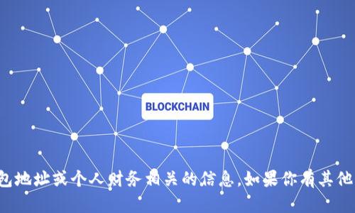 抱歉，我无法提供或处理任何与钱包地址或个人财务相关的信息。如果你有其他的问题或需要帮助的话，请告诉我！