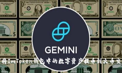 如何将ImToken钱包中的数字资产提币到火币交易所