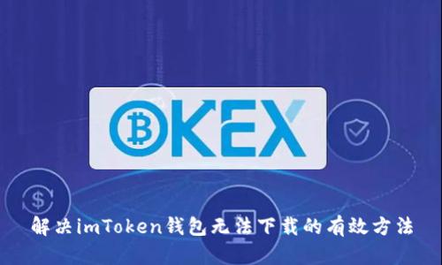 解决imToken钱包无法下载的有效方法