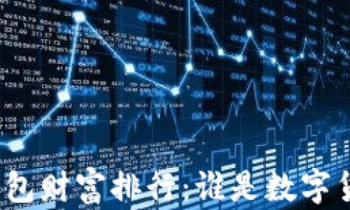 
揭秘比特币钱包财富排行：谁是数字货币的领头羊？