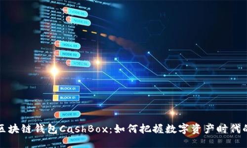 整合
开源区块链钱包CashBox：如何把握数字资产时代的脉搏
