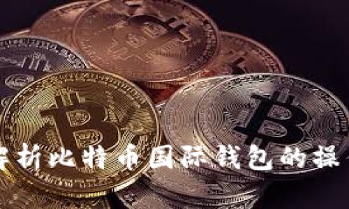全面解析比特币国际钱包的操作指南