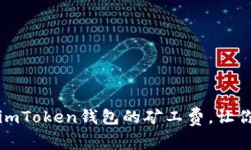 如何有效降低imToken钱包的矿工费，让你的交易更划算