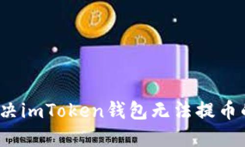 如何解决imToken钱包无法提币的问题？
