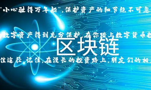 běnzhī苹果如何下载IM冷钱包：保护您的数字资产/běnzhī

guanjianziIM冷钱包, 苹果手机, 数字资产, 钱包安全/guanjianzi

引言
在这个数字货币飞速发展的时代，越来越多的人开始关注如何安全地存储自己的数字资产。而冷钱包作为一种安全存储方式，逐渐成为投资者的首选。今天，我们将深入探讨如何在苹果设备上下载IM冷钱包，帮助您有效地保护您的数字资产。正如乡间谚语所言：“一日之计在于晨”，我们也应在资产管理的早晨做好准备。

什么是IM冷钱包？
IM冷钱包是一种离线存储数字资产的钱包，通常被认为是非常安全的，因为它不直接连接到互联网。通过使用冷钱包，用户可以有效降低被黑客攻击的风险。IM冷钱包支持多种加密货币，包括比特币、以太坊等，给投资者提供了方便快捷的资产管理方式。

苹果设备上下载IM冷钱包的准备工作
在开始下载之前，您需要确保您的苹果设备满足以下条件：
ul
    li确保您的苹果设备操作系统更新到最新版本，以兼容最新的应用程序。/li
    li确保设备有充足的存储空间，以便能够顺利下载并安装IM冷钱包。/li
    li准备好Apple ID，以便可以从App Store进行下载。/li
/ul

步骤一：访问App Store
打开您的苹果设备，找到并点击App Store图标。App Store是苹果官方应用商店，您可以在这里找到各类应用程序，也包括IM冷钱包。让我们一起走进这个数字资产的海洋，寻找我们的宝藏。

步骤二：搜索IM冷钱包
在App Store的搜索栏中输入“IM冷钱包”，然后点击搜索按钮。几秒钟后，您将看到与之相关的应用程序列表。正如古语所说，“不怕慢，就怕站”，找到合适的应用程序，就能使我们的资产之路更加顺畅。

步骤三：下载并安装
找到IM冷钱包后，点击“获取”按钮，系统会要求您输入Apple ID密码或使用Face ID/Touch ID进行确认。下载过程可能需要几分钟，期间您可以耐心等待，利用这段时间思考如何管理自己的数字资产。

步骤四：设置IM冷钱包
下载完成后，点击应用程序图标打开IM冷钱包。首次使用时，您可能需要创建一个新的钱包，或者恢复一个已有的钱包。在这个过程中，务必要牢记您设置的密码和恢复短语，因为这直接关系到您的数字资产是否安全。正如一位智者所说：“患难见真情”，在困难时刻，安全的重要性愈加凸显。

IM冷钱包的使用技巧
在安装并设置好IM冷钱包后，您可以开始向其中转入资金。为了确保安全，您可以遵循以下使用建议：
ul
    li定期更新应用程序，以防止安全漏洞。/li
    li务必备份好您的恢复短语，并保存在安全的地方。/li
    li如果长期不使用冷钱包，尽量将其存放在不易被盗的地方。/li
/ul

保护您的数字资产
在数字资产的世界中，安全始终是最重要的。使用IM冷钱包虽然能有效安全地存储资产，但用户同样需要关注自己的操作习惯。正如一句谚语所言：“小心驶得万年船”，保护资产的细节绝不可忽视。

总结
IM冷钱包为许多投资者提供了一个安全的数字资产存储方案。通过遵循上述步骤，您可以在自己的苹果设备上轻松下载并使用IM冷钱包，确保您的数字资产得到充分保护。在你踏上数字货币投资之旅之前，务必记住：每一步都至关重要，每个细节都可影响您的资产安全。希望这篇指南能为您提供帮助，助您在数字资产的海洋中扬帆起航。 

社群支持与交流
在使用IM冷钱包的过程中，若您遇到任何问题，不妨加入一些相关的社群或论坛，与其他用户交流经验。分享和学习，是快速提升自己投资能力的最佳途径。记住，在漫长的投资路上，朋友们的相互支持就是一盏明灯，让我们一起前行吧。 

最后，希望每位投资者都能在数字资产的世界里，乘风破浪，拥抱未来！