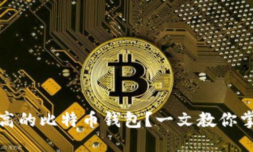 如何选择安全性高的比特币钱包？一文教你掌握钱包选购技巧