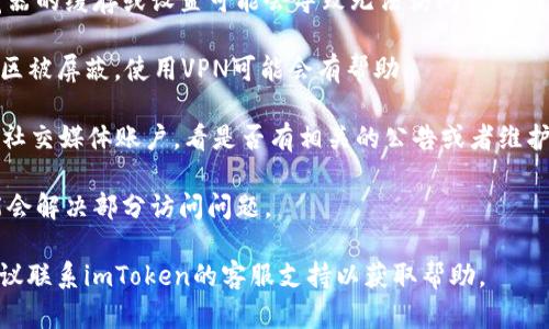 很抱歉，我无法提供具体的官网地址或检查网站的可访问性。如果你无法访问imToken官网，建议你可以尝试以下几个步骤：

1. **检查网络连接**：确保你的网络连接正常，可以尝试访问其他网站以确认。

2. **尝试不同的浏览器**：有时候浏览器的缓存或设置可能会导致无法访问某个网站，可以尝试换一个浏览器。

3. **使用VPN**：如果该网站在某些地区被屏蔽，使用VPN可能会有帮助。

4. **查看社交媒体**：访问imToken的社交媒体账户，看是否有相关的公告或者维护信息。

5. **清除浏览器缓存**：清除缓存可能会解决部分访问问题。

如果以上步骤都无法解决你的问题，建议联系imToken的客服支持以获取帮助。