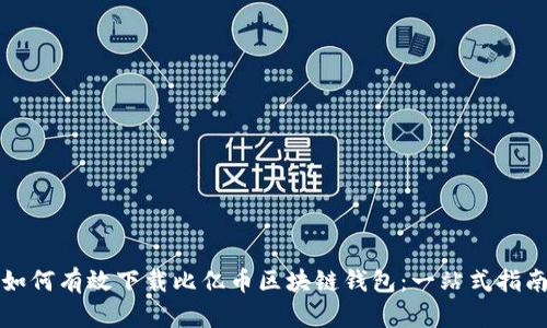 如何有效下载比亿币区块链钱包：一站式指南
