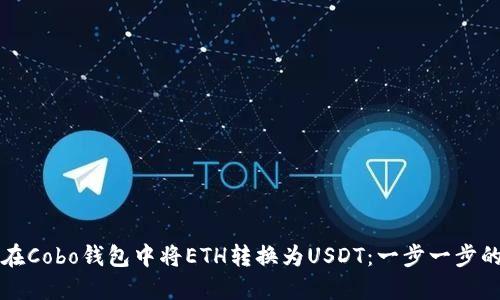 如何在Cobo钱包中将ETH转换为USDT：一步一步的指南