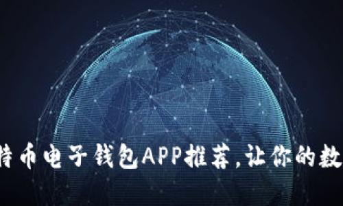 2023年最佳比特币电子钱包APP推荐，让你的数字资产安全无忧
