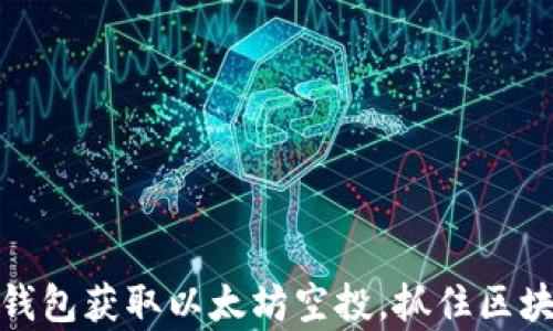 
如何通过TP钱包获取以太坊空投，抓住区块链财富机遇