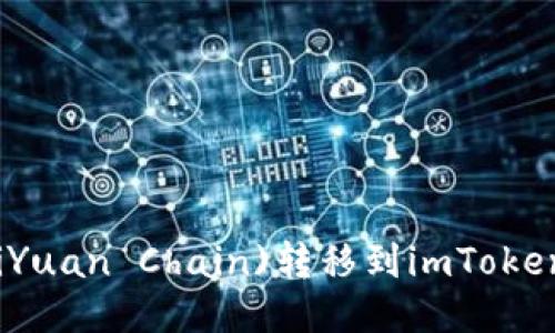 如何将比原链(BiYuan Chain)转移到imToken钱包的详细指南