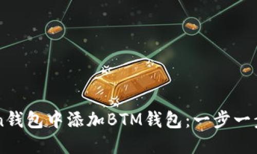 如何在imToken钱包中添加BTM钱包：一步一步教你轻松完成