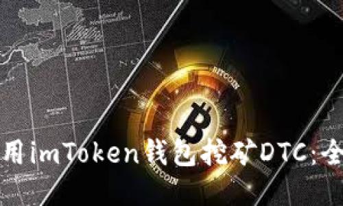 如何使用imToken钱包挖矿DTC：全面指南