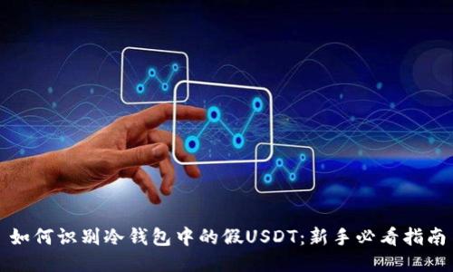 如何识别冷钱包中的假USDT：新手必看指南