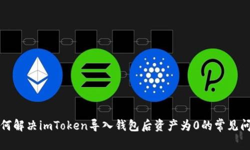 如何解决imToken导入钱包后资产为0的常见问题