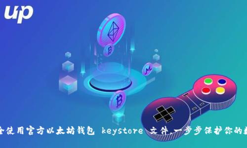 如何安全使用官方以太坊钱包 keystore 文件，一步步保护你的数字资产