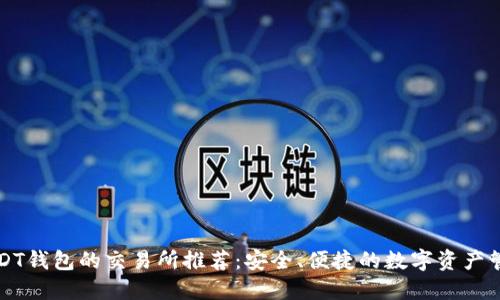 支持USDT钱包的交易所推荐：安全、便捷的数字资产管理方案