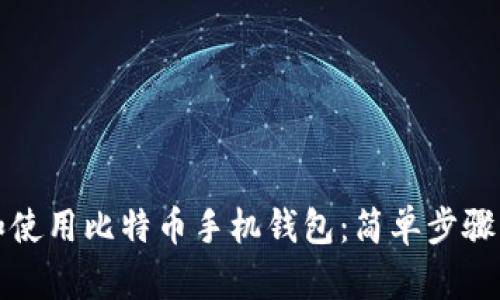 如何创建和使用比特币手机钱包：简单步骤与实用技巧