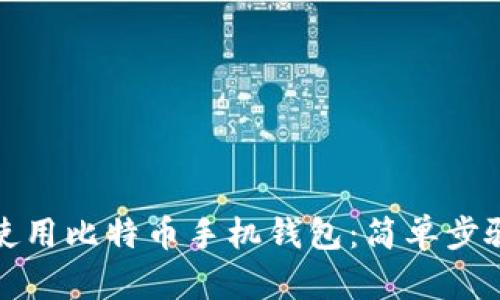 如何创建和使用比特币手机钱包：简单步骤与实用技巧