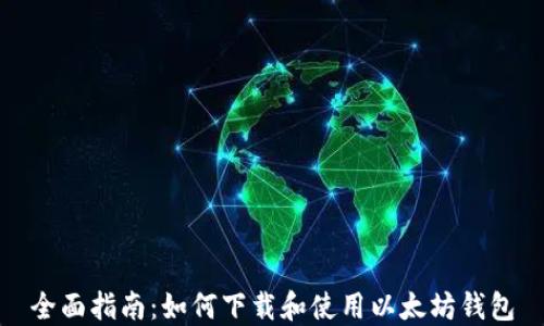 
全面指南：如何下载和使用以太坊钱包